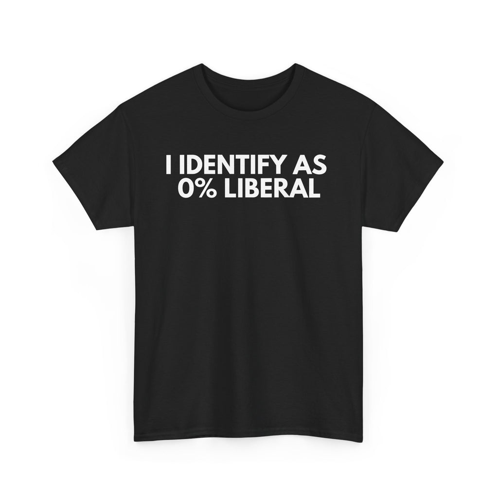 I Identify As 0% Liberal T Shirt | Funny Graphic Tee | Humor Gift Idea